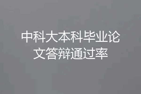 中科大本科毕业论文答辩通过率
