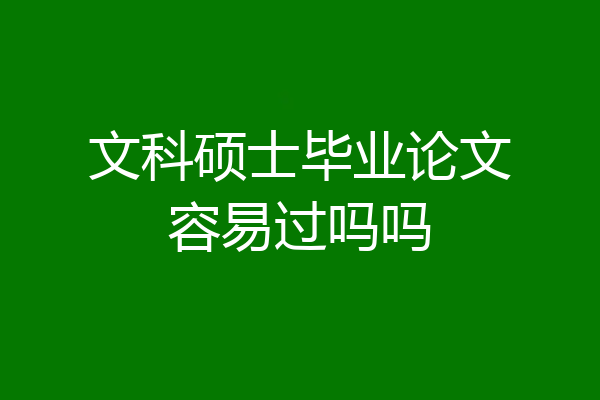 文科硕士毕业论文容易过吗吗