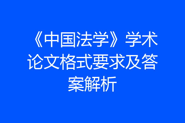 《中国法学》学术论文格式要求及答案解析