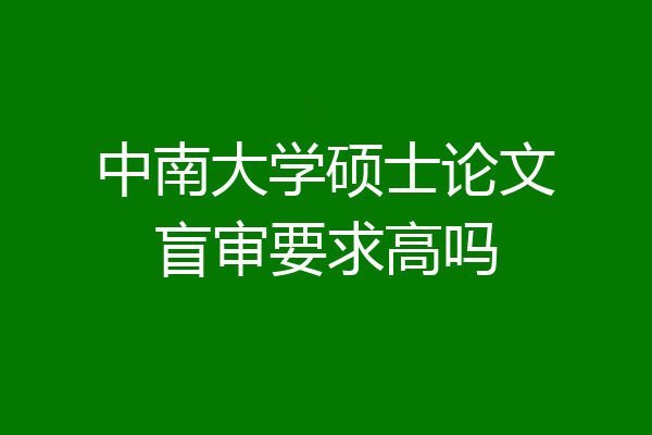 中南大学硕士论文盲审要求高吗