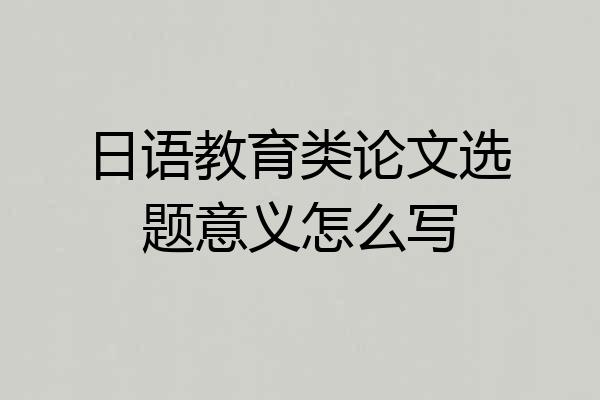 日语教育类论文选题意义怎么写