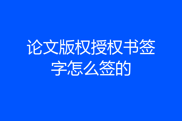 论文版权授权书签字怎么签的