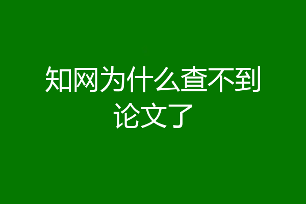 知网为什么查不到论文了