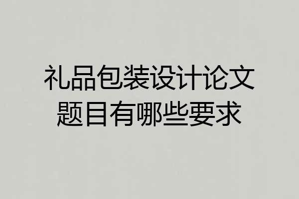 礼品包装设计论文题目有哪些要求