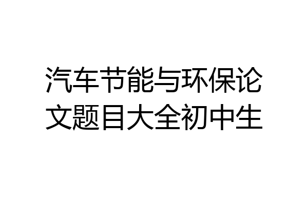 汽车节能与环保论文题目大全初中生