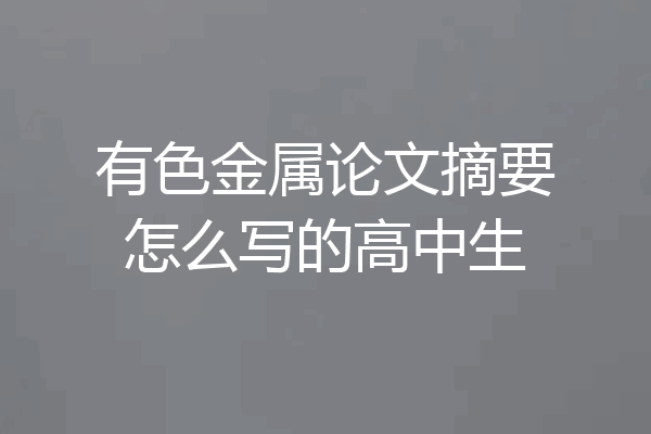 有色金属论文摘要怎么写的高中生