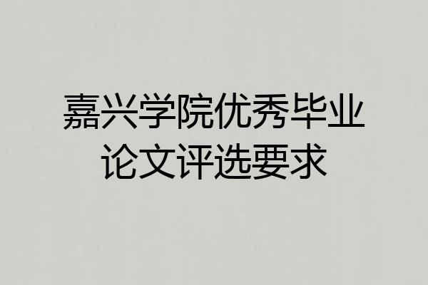 嘉兴学院优秀毕业论文评选要求
