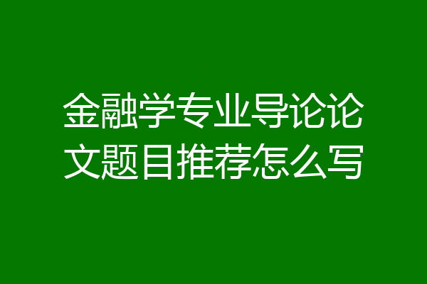 金融学专业导论论文题目推荐怎么写
