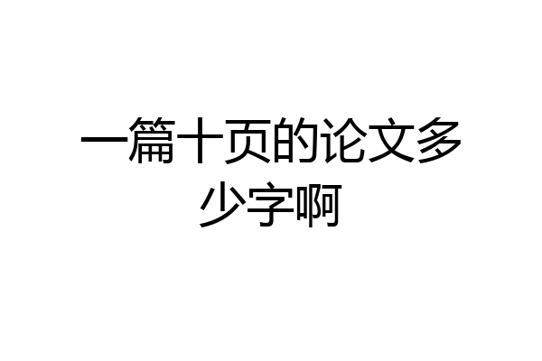 一篇十页的论文多少字啊