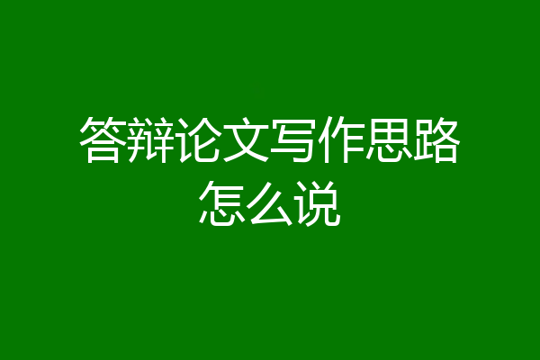 答辩论文写作思路怎么说