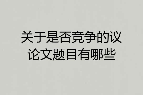 关于是否竞争的议论文题目有哪些