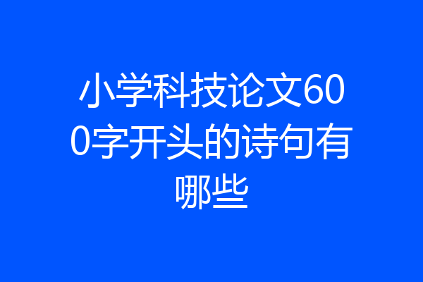小学科技论文600字开头的诗句有哪些