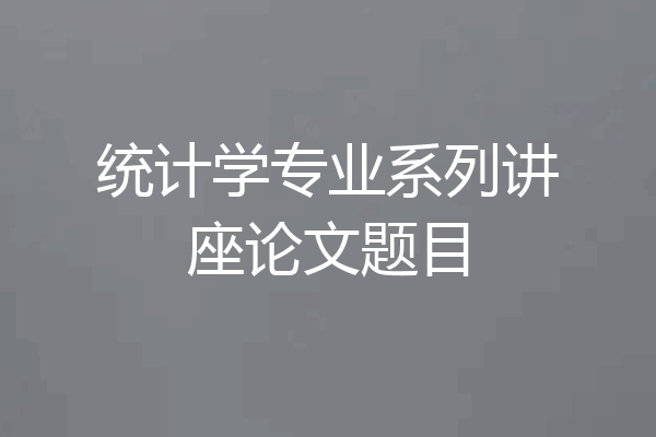 统计学专业系列讲座论文题目
