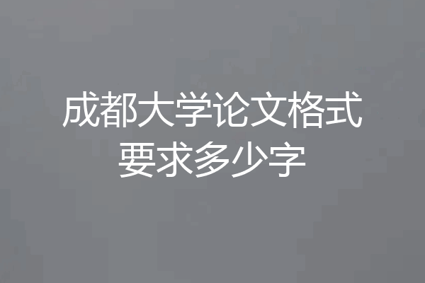 成都大学论文格式要求多少字