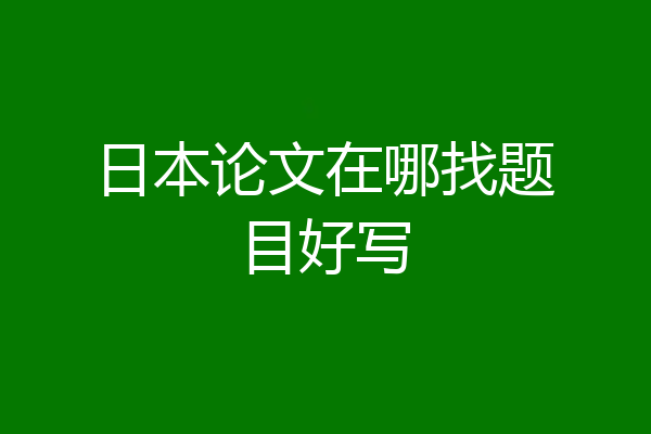 日本论文在哪找题目好写