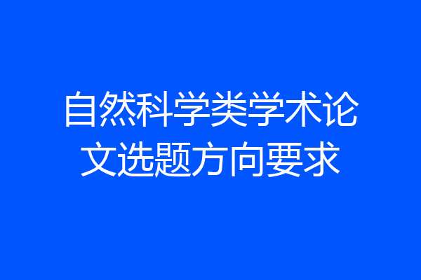自然科学类学术论文选题方向要求
