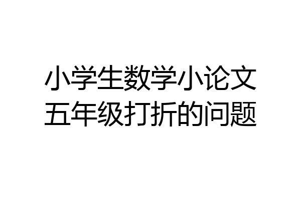 小学生数学小论文五年级打折的问题