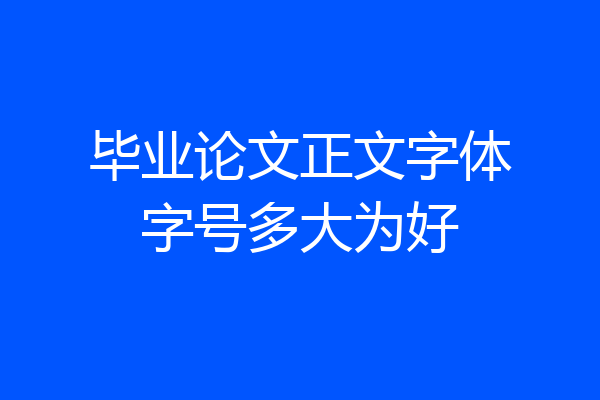 毕业论文正文字体字号多大为好