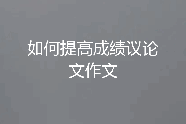 如何提高成绩议论文作文