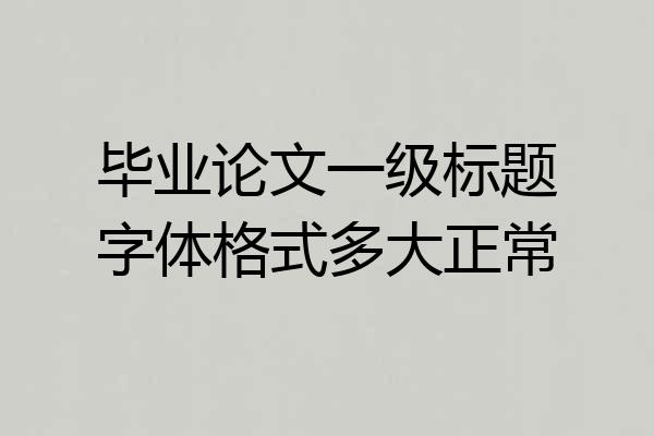 毕业论文一级标题字体格式多大正常