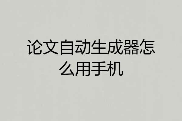 论文自动生成器怎么用手机