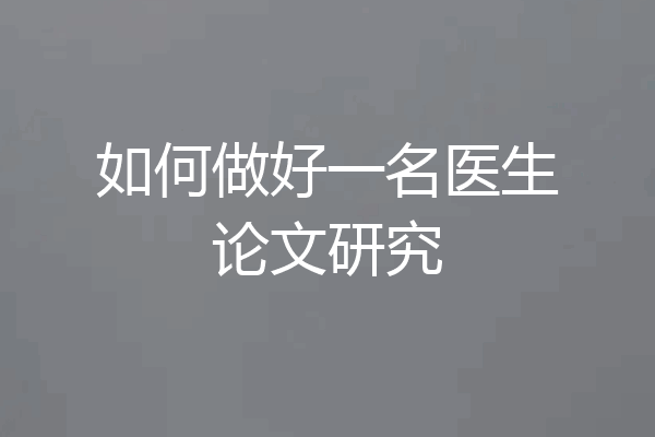 如何做好一名医生论文研究