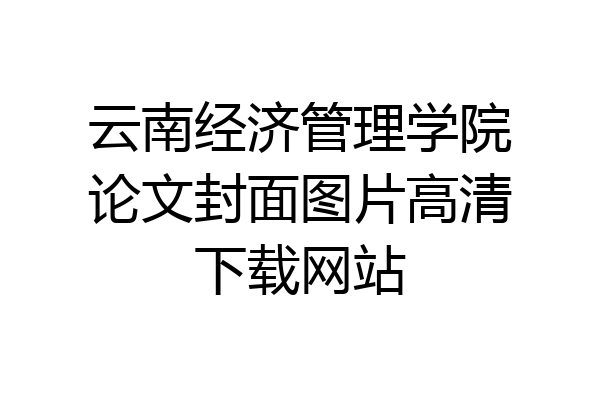 云南经济管理学院论文封面图片高清下载网站