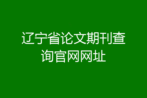 辽宁省论文期刊查询官网网址