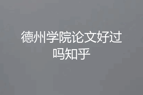德州学院论文好过吗知乎