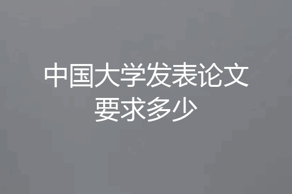 中国大学发表论文要求多少