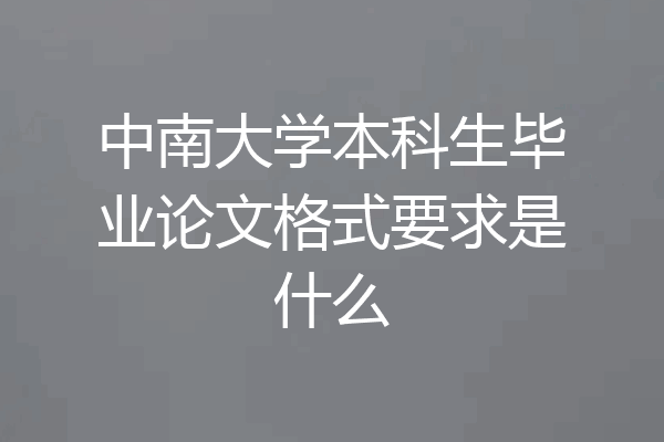 中南大学本科生毕业论文格式要求是什么