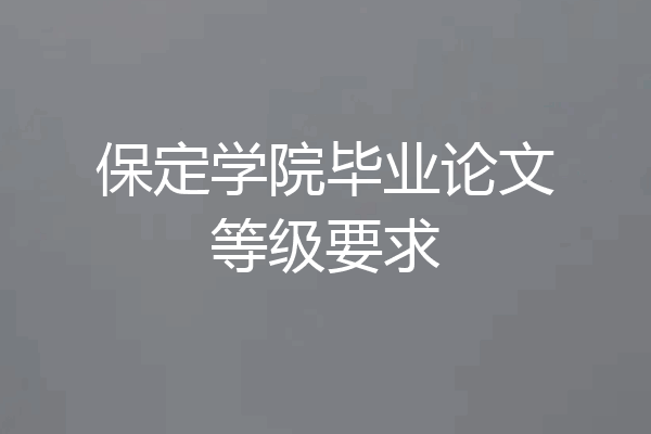 保定学院毕业论文等级要求