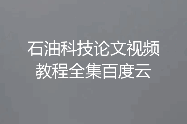 石油科技论文视频教程全集百度云