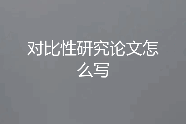 对比性研究论文怎么写