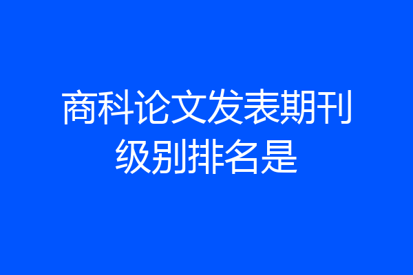 商科论文发表期刊级别排名是