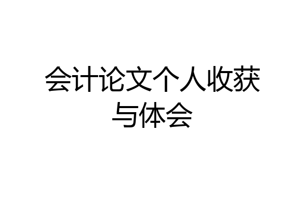 会计论文个人收获与体会