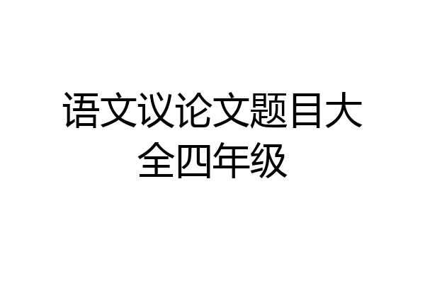 语文议论文题目大全四年级
