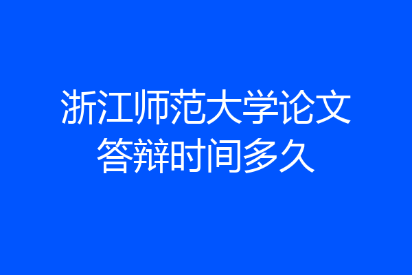 浙江师范大学论文答辩时间多久