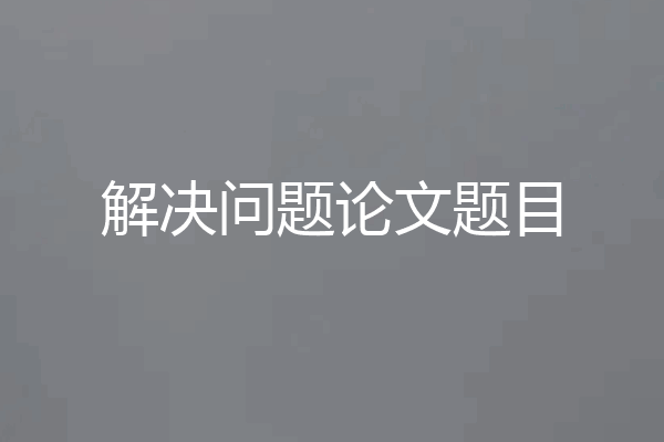 解决问题论文题目