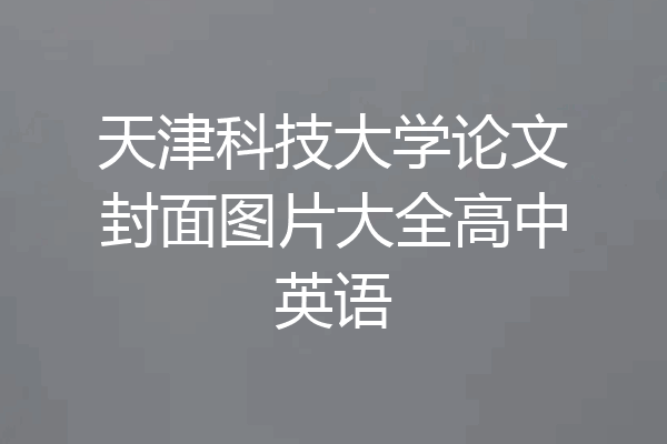 天津科技大学论文封面图片大全高中英语