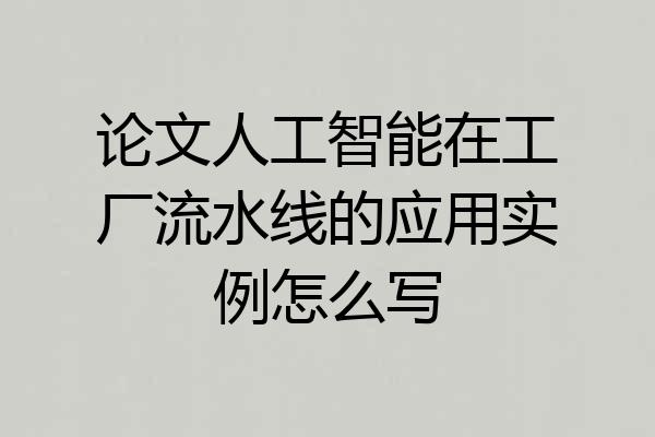 论文人工智能在工厂流水线的应用实例怎么写