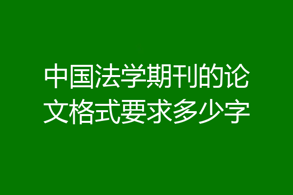 中国法学期刊的论文格式要求多少字