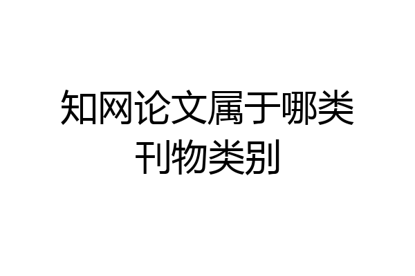 知网论文属于哪类刊物类别