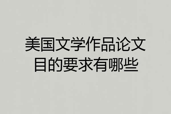 美国文学作品论文目的要求有哪些