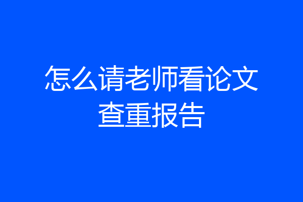 怎么请老师看论文查重报告