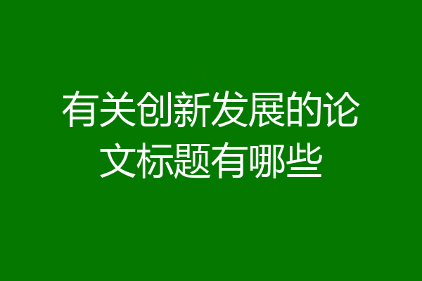 有关创新发展的论文标题有哪些