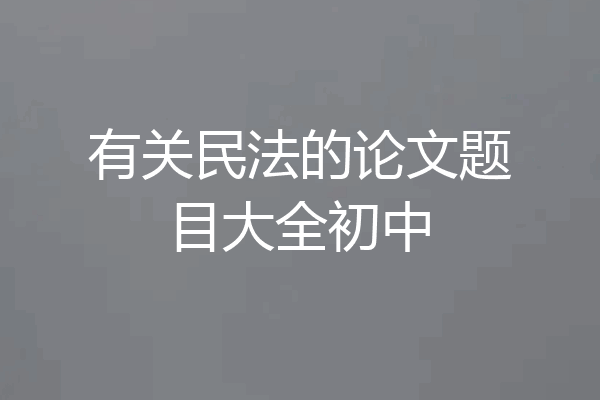 有关民法的论文题目大全初中
