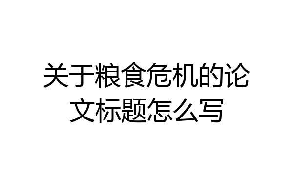 关于粮食危机的论文标题怎么写