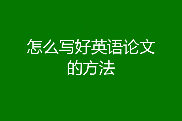 怎么写好英语论文的方法