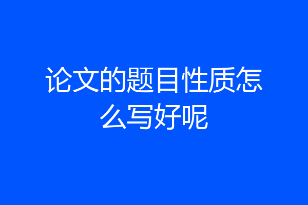 论文的题目性质怎么写好呢
